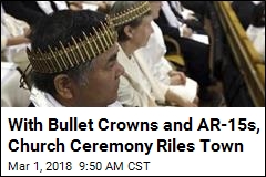 With Bullet Crowns and AR-15s, Church Ceremony Riles Town