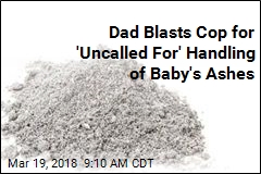 Dad Blasts Cop for &#39;Uncalled For&#39; Handling of Baby&#39;s Ashes