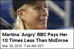 Martina &#39;Angry&#39; BBC Pays Her 10 Times Less Than McEnroe