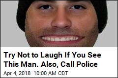 Try Not to Laugh If You See This Man. Also, Call Police