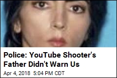 Police: YouTube Shooter&#39;s Father Didn&#39;t Warn Us