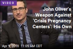 John Oliver&#39;s Weapon Against &#39;Crisis Pregnancy Centers&#39;: His Own