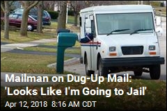 Mailman on Dug-Up Mail: &#39;Looks Like I&#39;m Going to Jail&#39;