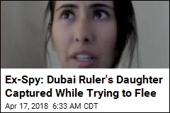 Ex-Spy: I Tried, Failed to Help Daughter of Dubai Ruler Escape