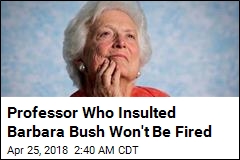 Professor Who Insulted Barbara Bush Won&#39;t Be Fired