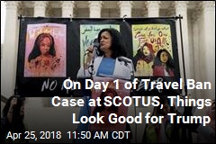 It&#39;s Looking Like Trump Will Win Travel Ban Case at SCOTUS