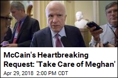 McCain&#39;s Heartbreaking Request: &#39;Take Care of Meghan&#39;