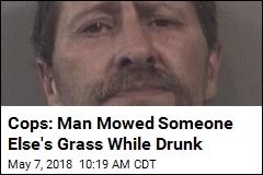 Cops: Man Mowed Someone Else&#39;s Grass While Drunk