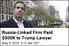 Russia-Linked Firm Paid $500K to Trump Lawyer