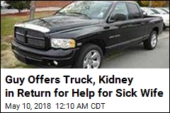 Guy Offers Truck, Kidney in Return for Help for Sick Wife