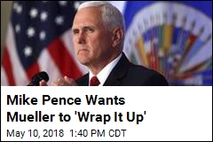 Mike Pence Wants Mueller to &#39;Wrap It Up&#39;