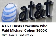 AT&amp;T Ousts Executive Who Paid Michael Cohen $600K