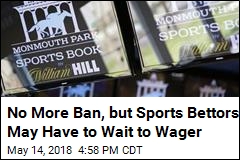 No More Ban, but Sports Bettors May Have to Wait to Wager