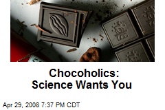Chocoholics: Science Wants You