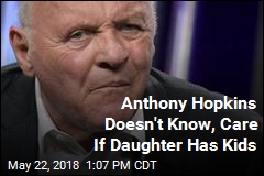 Anthony Hopkins Doesn&#39;t Know or Care If He Has Grandkids
