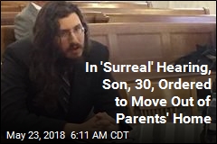 In &#39;Surreal&#39; Hearing, Judge Orders Son, 30, to Move Out of Parents&#39; Home