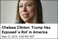 Chelsea Clinton: Trump Has Exposed &#39;a Rot&#39; in America