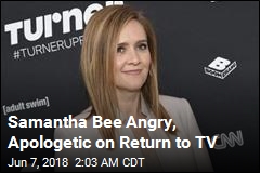 Samantha Bee Angry, Apologetic on Return to TV