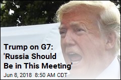 Trump on G7: &#39;Russia Should Be in This Meeting&#39;