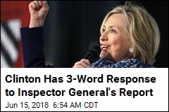 Clinton Has 3-Word Response to Inspector General&#39;s Report