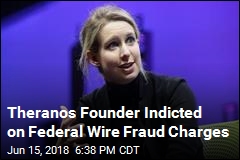 Theranos Founder Indicted on Federal Wire Fraud Charges