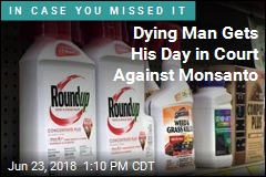 Dying Man Gets His Day in Court Against Monsanto