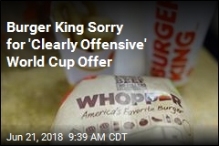 Burger King Sorry for &#39;Clearly Offensive&#39; World Cup Offer