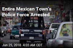 Entire Mexican Town&#39;s Police Force Arrested