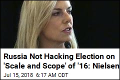 Russia Not Hacking Election on &#39;Scale and Scope&#39; of &#39;16: Nielsen