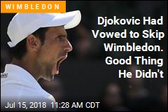 Djokovic Had Vowed to Skip Wimbledon. Good Thing He Didn&#39;t