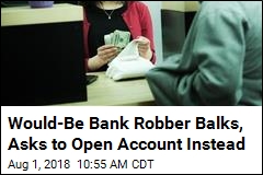Would-Be Bank Robber Changes Mind, Asks to Open Account