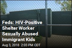 Feds: HIV-Positive Shelter Worker Sexually Abused Immigrant Kids