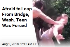 Afraid to Leap From Bridge, Wash. Teen Was Forced