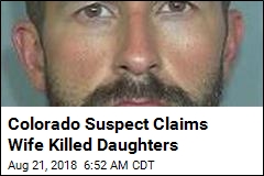 Colorado Suspect Claims Wife Killed Daughters