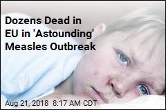 Dozens Dead in EU in &#39;Astounding&#39; Measles Outbreak