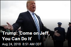 Trump: &#39;Come on Jeff, You Can Do It&#39;