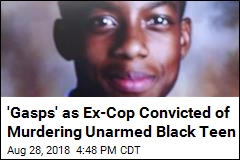&#39;Gasps&#39; as Ex-Cop Convicted of Murdering Unarmed Black Teen