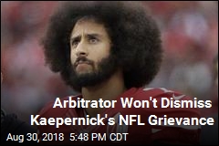 Arbitrator Won&#39;t Dismiss Kaepernick&#39;s NFL Grievance