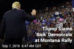 Trump Slams &#39;Sick&#39; Democrats at Montana Rally