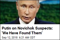 Putin on Novichok Suspects: &#39;We Have Found Them&#39;
