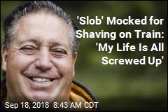 &#39;Slob&#39; Mocked for Shaving on Train: &#39;My Life Is All Screwed Up&#39;