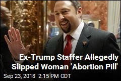 Ex-Trump Staffer Allegedly Slipped Woman &#39;Abortion Pill&#39;