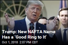 Trump: New NAFTA Name Has a &#39;Good Ring to It&#39;