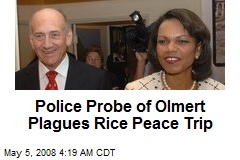 Police Probe of Olmert Plagues Rice Peace Trip