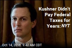 Kushner Didn&#39;t Pay Federal Taxes for Years: NYT