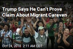 Trump Admits He Has No Proof of &#39;Middle Easterners&#39; in Migrant Caravan