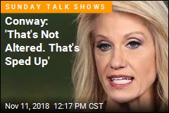 Conway: &#39;That&#39;s Not Altered. That&#39;s Sped Up&#39;