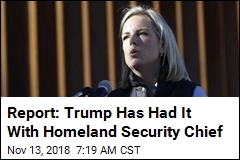 Report: Trump Ready to Ditch Homeland Security Chief