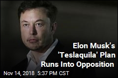 Elon Musk&#39;s &#39;Teslaquila&#39; Plan Runs Into Opposition