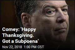 Comey: &#39;Happy Thanksgiving. Got a Subpoena&#39;